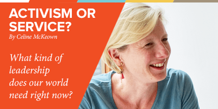 Activism or Service: What kind of leadership does our world need right now?